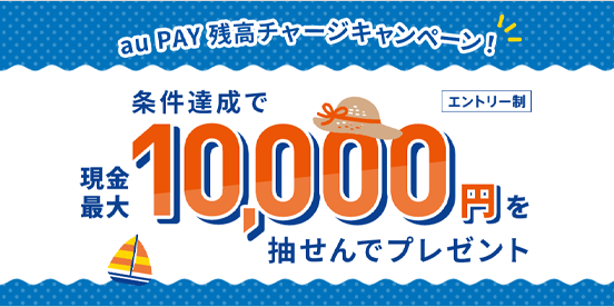 au PAY 残高チャージキャンペーン！条件達成で現金最大10,000円を抽せんでプレゼント