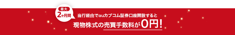 当行経由でauカブコム証券口座開設すると最大2ヶ月間現物株式の売買手数料が0円!
