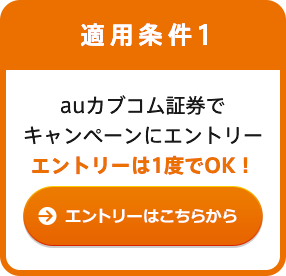適用条件1 auカブコム証券でキャンペーンにエントリー エントリーは1度でOK! エントリーはこちらから