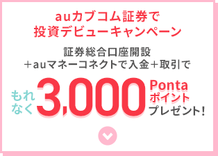 auカブコム証券で投資デビューキャンペーン証券総合口座開設＋auマネーコネクトで入金＋取引でもれなく3,000Pontaポイントプレゼント！