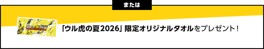 または「ウル虎の夏2026」限定オリジナルタオルをプレゼント！