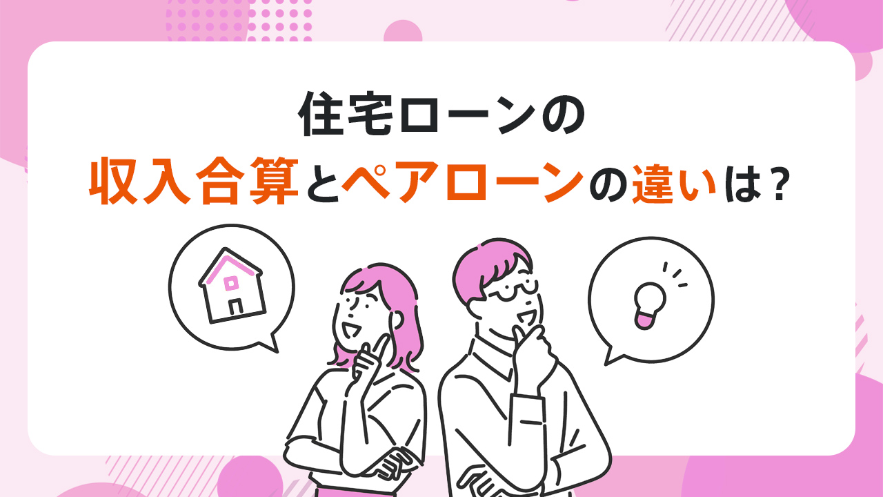 住宅ローンの収入合算とペアローンの違いは？