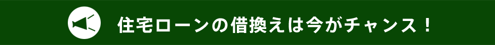 住宅ローンの借換えは今がチャンス!