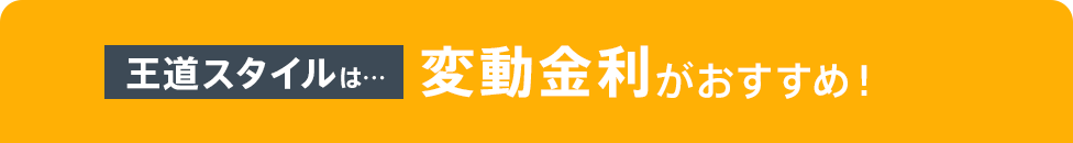 王道スタイルは…変動金利がおすすめ!
