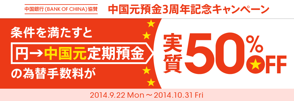 中国銀行(BANK OF CHINA)協賛 中国元預金3周年記念キャンペーン 条件を満たすと円→中国元定期預金の為替手数料が実質50%off 2014.9.22 Mon~2014.10.31 Fri