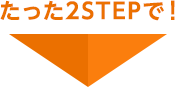 たった2STEPで!