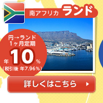 【南アフリカ/ランド】円→ランド1カ月定期 年10%(税引後 年7.96%)の詳細情報を見る