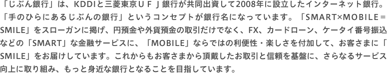 「じぶん銀行」は、KDDIと三菱東京UFJ銀行が共同出資して2008年に設立したインターネット銀行。