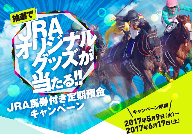 抽選でJRAオリジナルグッズが当たる!!JRA馬券付き定期預金キャンペーン キャンペーン期間 2017年5月9日(火)~2017年6月17日(土)