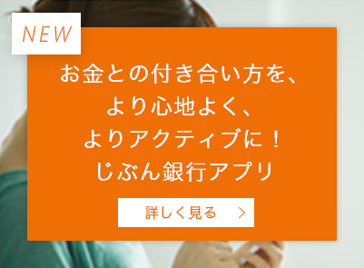 お金との付き合い方を、より心地よく、よりアクティブに! じぶん銀行アプリ