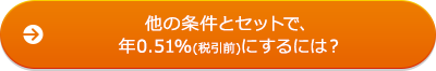 他の条件とセットで、年0.61%(税引前)にするには?